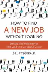 How To Find A New Job Without Looking Building Vital Relationships That Lead To A Successful Career cover image