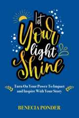Let Your Light Shine Turn on Your Power to Impact & Inspire with Your Story cover image