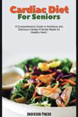 Cardiac Diet for Seniors: A Comprehensive Guide to Nutritious and Delicious Cardiac-Friendly Meals for Healthy Heart. cover image