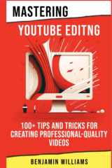 Mastering Video Editing 100+ Tips and Tricks for Creating Professional-Quality Videos cover image