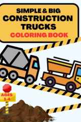 Simple & Big Construction Trucks Coloring Book: Simple and Educational Coloring Book of Diggers, Dumpers, Trucks for Kids Ages 1-4 cover image