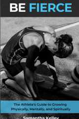 Be Fierce The Athlete's Guide to Growing Physically, Mentally, and Spiritually cover image