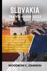 Slovakia Travel Guide 2023: Discover The Best Of Slovakia: The Ultimate Travel Companion to Get Where to Stay, Eat and What to Do and See For ... and Cheap Travel Guides 2023 and Beyond) cover image