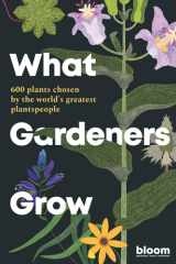 What Gardeners Grow Bloom Gardener's Guide: 600 Plants Chosen by the World's Greatest Plantspeople cover image