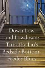 Down Low and Lowdown: Timothy Liu's Bedside Bottom-Feeder Blues cover image