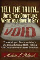 Tell the Truth ... Until They Don't Like What You Have to Say The Abridged Testimonial of a US Constitutional Oath-Taking US Department of State Survivor cover image