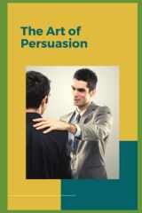 The Art of Persuasion: Techniques for Influencing People and Making a Difference cover image