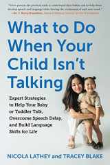 What to Do When Your Child Isn’t Talking Expert Strategies to Help Your Baby or Toddler Talk, Overcome Speech Delay, and Build Language Skills for Life cover image