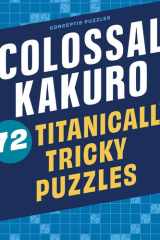 Colossal Kakuro: 72 Titanically Tricky Puzzles cover image