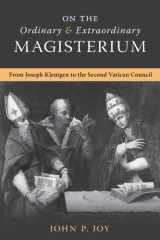 On the Ordinary and Extraordinary Magisterium On the Ordinary and Extraordinary Magisterium from Joseph Kleutgen to the Second Vatican Council cover image