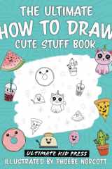 The Ultimate How to Draw Cute Stuff Book Learn Step by Step How to Draw Cute Food and Things in an Easy Kawaii Style cover image