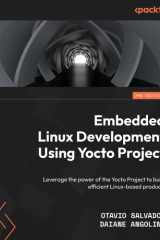Embedded Linux Development Using Yocto Projects Leverage the Power of the Yocto Project to Build Efficient Linux-Based Products cover image