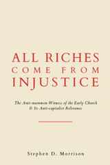All Riches Come from Injustice The Anti-Mammon Witness of the Early Church & Its Anti-capitalist Relevance cover image
