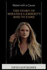 Rebel with a Cause: The Story of Miranda Lambert's Rise to Fame cover image