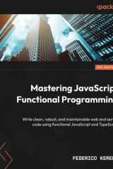 Mastering JavaScript Functional Programming Write clean, robust, and maintainable web and server code using functional JavaScript and TypeScript cover image