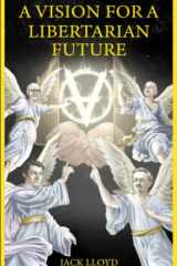 A Vision for a Libertarian Future (Libertarian Voluntaryist Philosophy) cover image