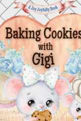 Baking Cookies with Gigi!: A charming rhyming book about baking with your grandchild! Cookie recipe included! Gigi Loves You! Gigi Loves Me! I love Gigi! cover image