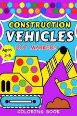 Construction Vehicles Dot Markers Coloring Book For Kids Ages 2-5: Do a Dot Art First Fun Activity Book For Toddlers, Kids, Preschoolers | Easy Guided Big Dots Coloring Pages for Paint Daubers cover image