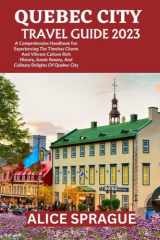 Quebec City Travel Guide 2023: A Comprehensive Handbook for Experiencing the Timeless Charm and Vibrant Culture Rich History, Scenic Beauty, and Culinary Delights of Quebec City cover image