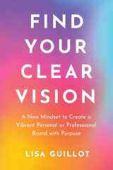 Find Your Clear Vision A New Mindset to Create a Vibrant Personal Or Professional Brand with Purpose cover image