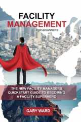 Facility Management for Beginners: The New Facility Managers Quickstart Guide to becoming a Facility Superhero cover image
