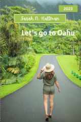 LET’S GO TO OAHU: A 2023 comprehensive travel guide that contains researched and updated Oahu experience, local secrets, and best planning advice (SARAH N. HATTMAN TRAVEL BOOKS) cover image