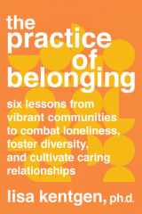 The Practice of Belonging Six Lessons from Vibrant Communities to Combat Loneliness, Foster Diversity, and Cultivate Caring Relationships cover image