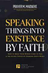 Speaking Things into Existence by Faith: How to Make Your Words Come to Pass, The Secret Power of Speaking God's Word (Reaching New Spiritual Heights) cover image