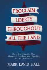 Proclaim Liberty Throughout All the Land How Christianity Has Advanced Freedom and Equality for All Americans cover image
