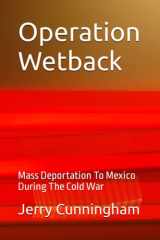 Operation Wetback: Mass Deportation To Mexico During The Cold War cover image