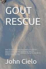 GOUT RESCUE: How To Get Relief From Your Gout In As Little As 2 Hours & Prevent It From Destroying Your Life - Without Costly Drugs & Without Having To Give Up On All Your Favorite Foods cover image