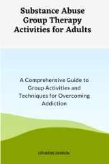 Substance Abuse Group Therapy Activities for Adults: A Comprehensive Guide to Group Activities and Techniques for Overcoming Addiction": Group Therapy ... Abuse Group Activities And Exercises cover image