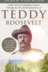 Learn Life and Leadership Lessons from the Grit and Determination of Teddy Roosevelt Discover Great Habits, Motivation, and Personal Transformation from His Incredible Life Story cover image