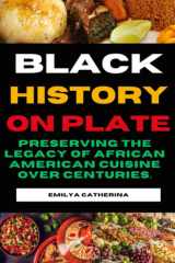 Black history on plate: Preserving the Legacy of African American Cuisine over centuries. (Universal traditional cuisine) cover image