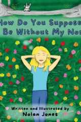 How Do You Suppose I’d Be Without My Nose? cover image