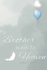 My Brother Went to Heaven: Helping Children Navigate the Stages of Grief Through Simple and Honest Language and Powerful Illustrations cover image