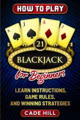 How to Play Blackjack for Beginners: Learn Instructions, Game Rules, and Winning Strategies (Card games) cover image