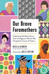 Our Brave Foremothers Celebrating 100 Black, Brown, Asian, and Indigenous Women Who Changed the Course of History cover image