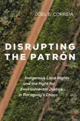 Disrupting the Patrón Indigenous Land Rights and the Fight for Environmental Justice in Paraguay's Chaco cover image