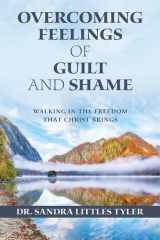 Overcoming Feelings of Guilt and Shame Walking in the Freedom That Christ Brings cover image