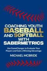 Coaching Youth Baseball and Softball with Sabermetrics Use GameChanger to Evaluate Your Players and Gain a Winning Advantage cover image