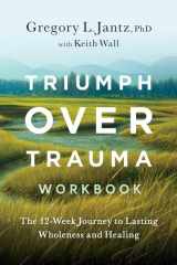 Triumph Over Trauma Workbook The 12-Week Journey to Lasting Wholeness and Healing cover image