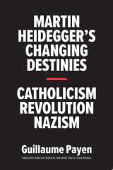 Martin Heidegger's Changing Destinies Catholicism, Revolution, Nazism cover image