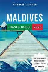 Maldives Travel Guide 2023: The Ultimate Guide to Exploring the Culture, Cuisine, and Natural Beauty of the Maldives Islands. Everything You Need to Know Before Planning a Trip to the Maldives cover image
