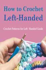 How to Crochet Left-Handed: Crochet Patterns for Left- Handed Guide: How to Crochet Left-handed Book cover image