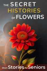 The Secret Histories of Flowers: Short Stories for Seniors | Large Print and Easy to Read | Perfect Gift for Elderly cover image