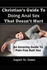 Christian's Guide To Having Anal Sex That Doesn't Hurt An Amazing Guide To Pain-Free Butt Sex cover image