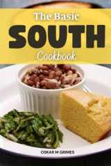 The Basic South Cookbook: Delicious Southern Food Dishes For Breakfast, Lunch, And Dinner, Taste Of The Classic And Modern Southern Recipes You Need To Try At Home cover image