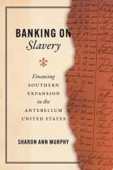 Banking on Slavery Financing Southern Expansion in the Antebellum United States cover image
