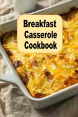 Breakfast Casserole Cookbook: Eggs, Pancakes, Biscuits, Bacon and Many More Breakfast Casserole Recipes cover image